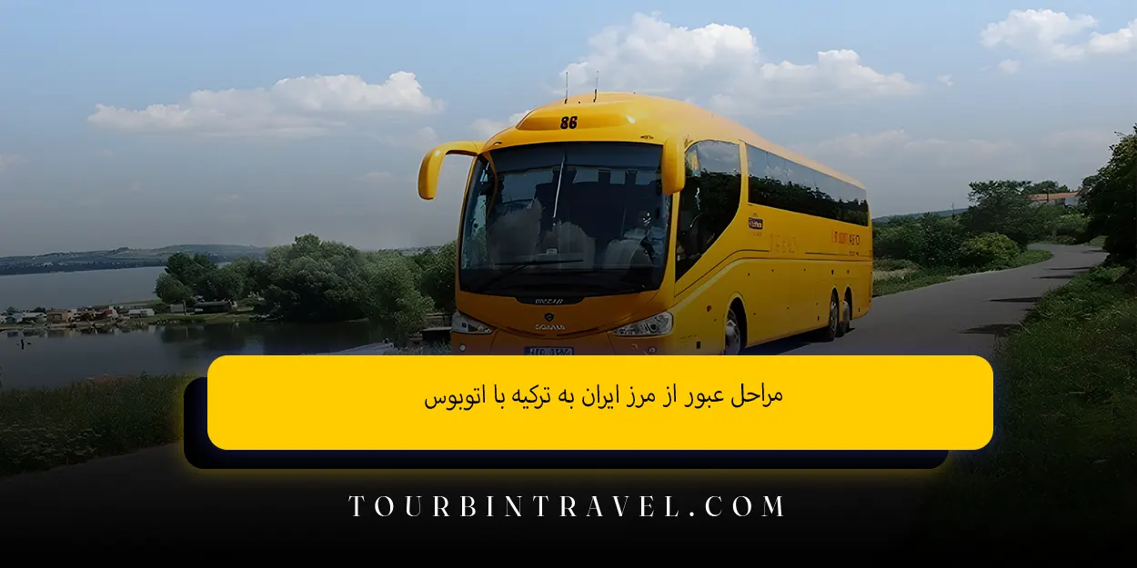 مراحل عبور از مرز ایران به ترکیه با اتوبوس